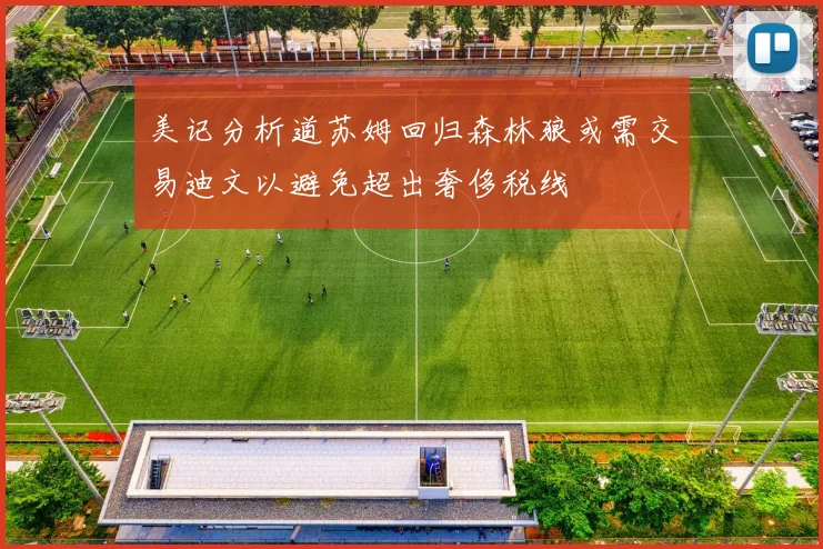 美记分析道苏姆回归森林狼或需交易迪文以避免超出奢侈税线
